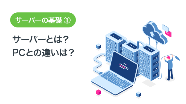 サーバーの基礎① サーバーとは？PCとの違いは？