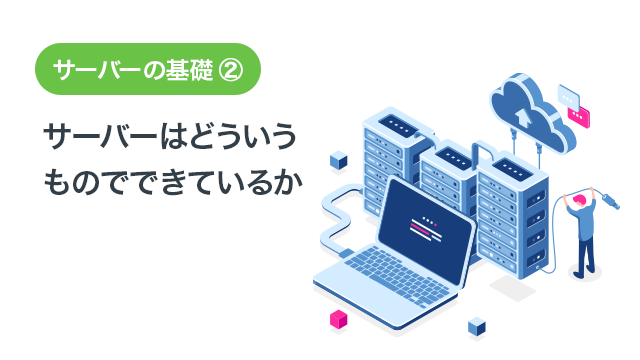 サーバーの基礎② サーバーはどういうものでできているか